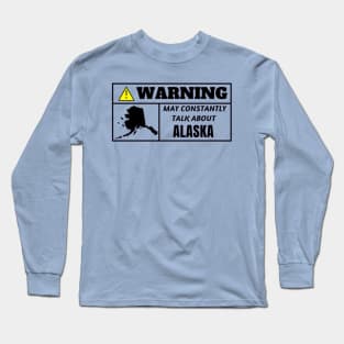 WARNING, may constantly talk about Alaska Long Sleeve T-Shirt